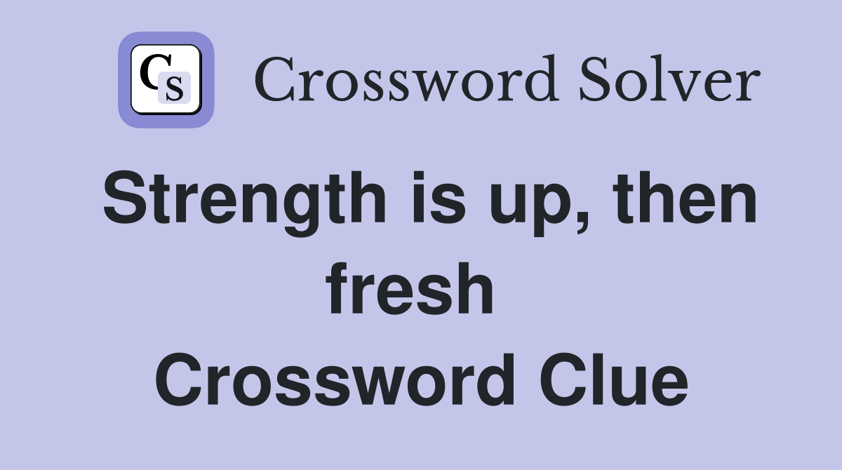 Strength is up, then fresh  Crossword Clue