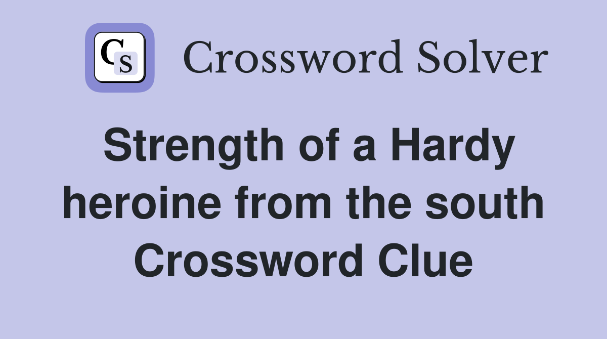 Strength of a Hardy heroine from the south Crossword Clue