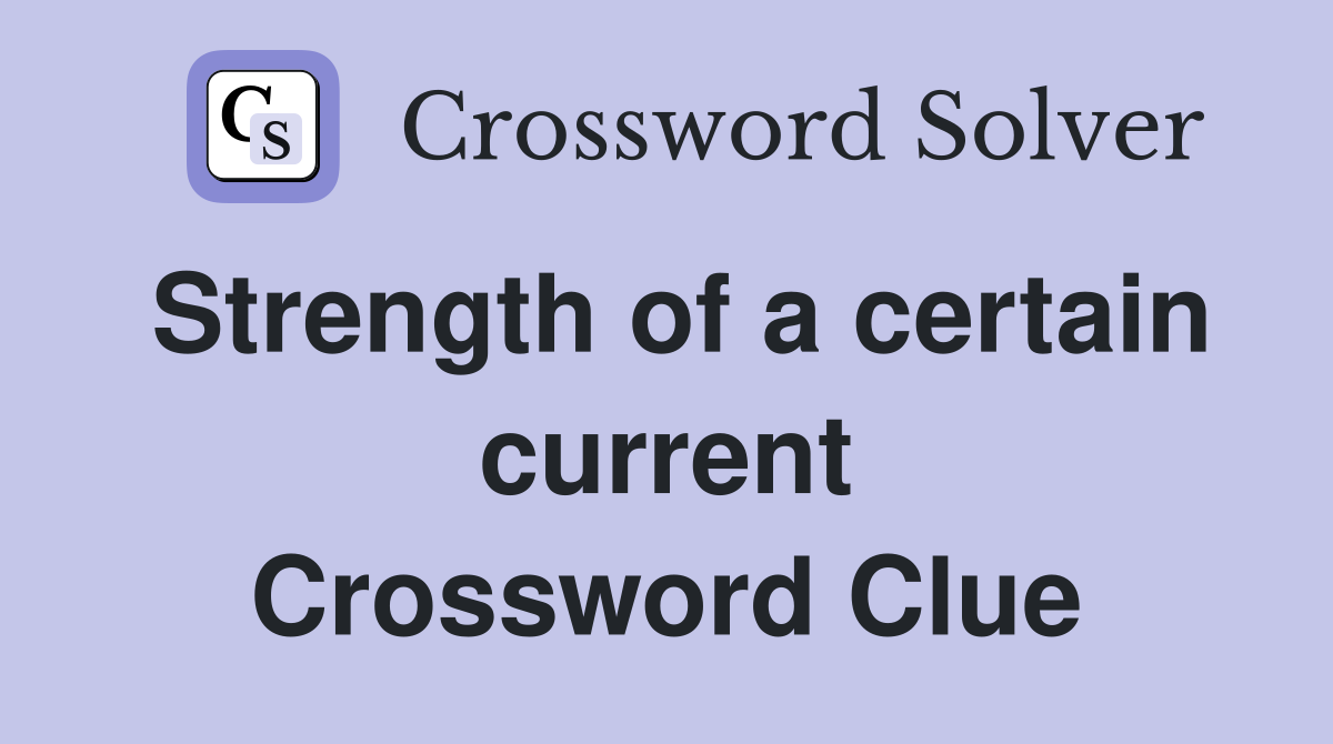 Strength of a certain current Crossword Clue