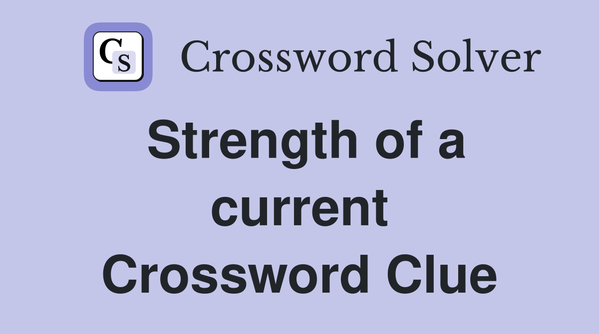 Strength of a current Crossword Clue
