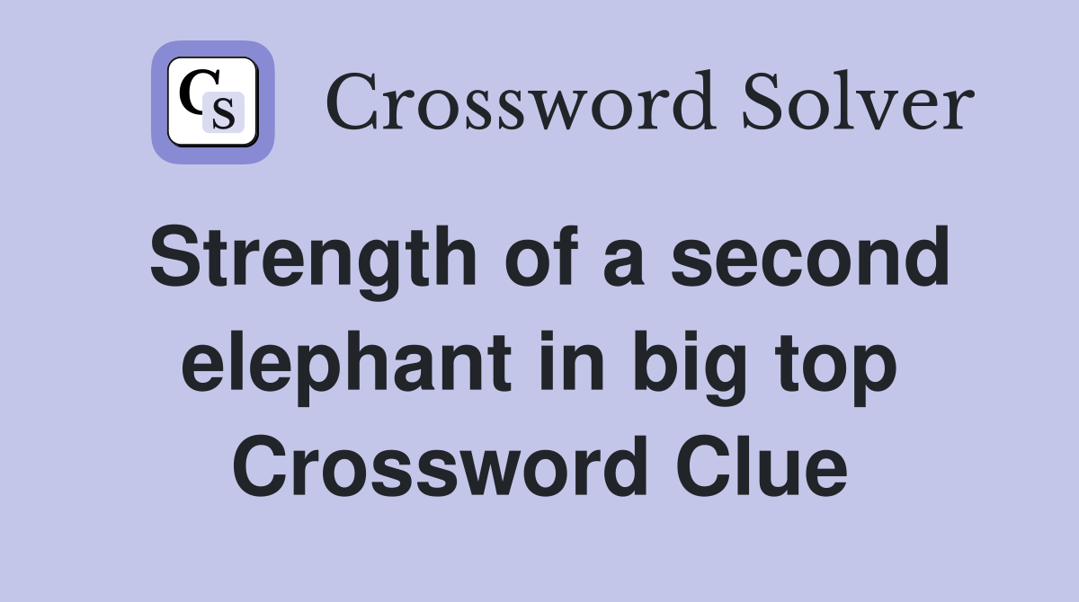 Strength of a second elephant in big top Crossword Clue