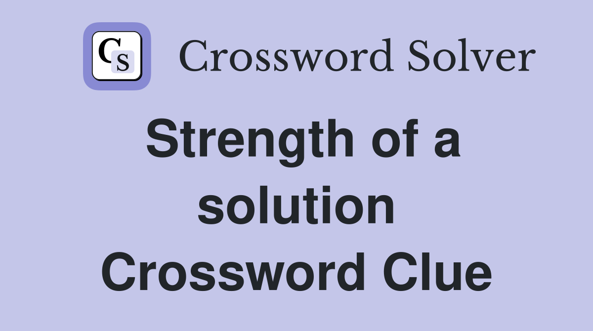Strength of a solution Crossword Clue