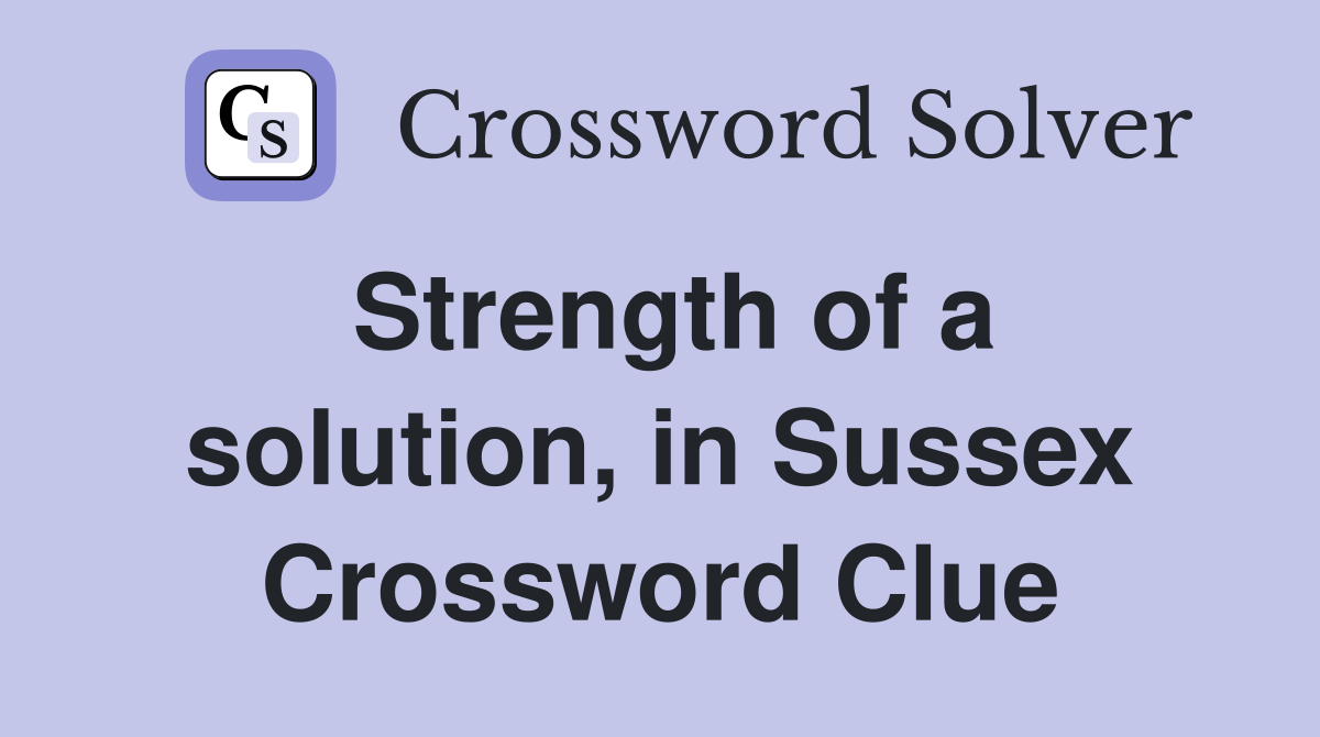 Strength of a solution, in Sussex Crossword Clue