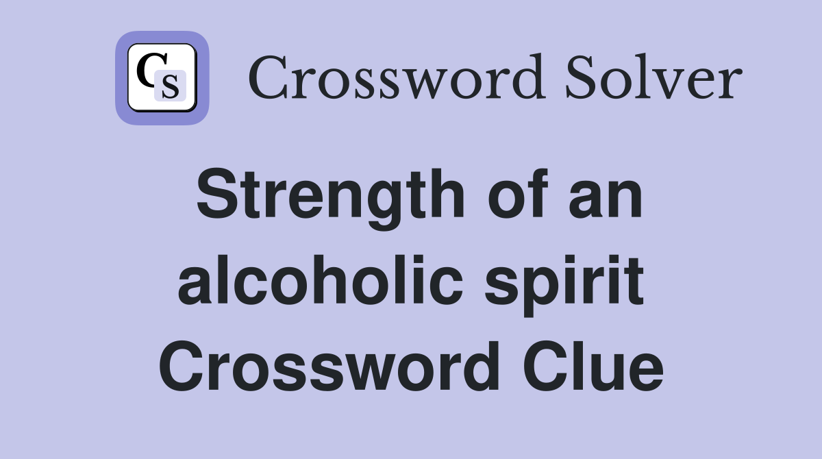 Strength of an alcoholic spirit Crossword Clue