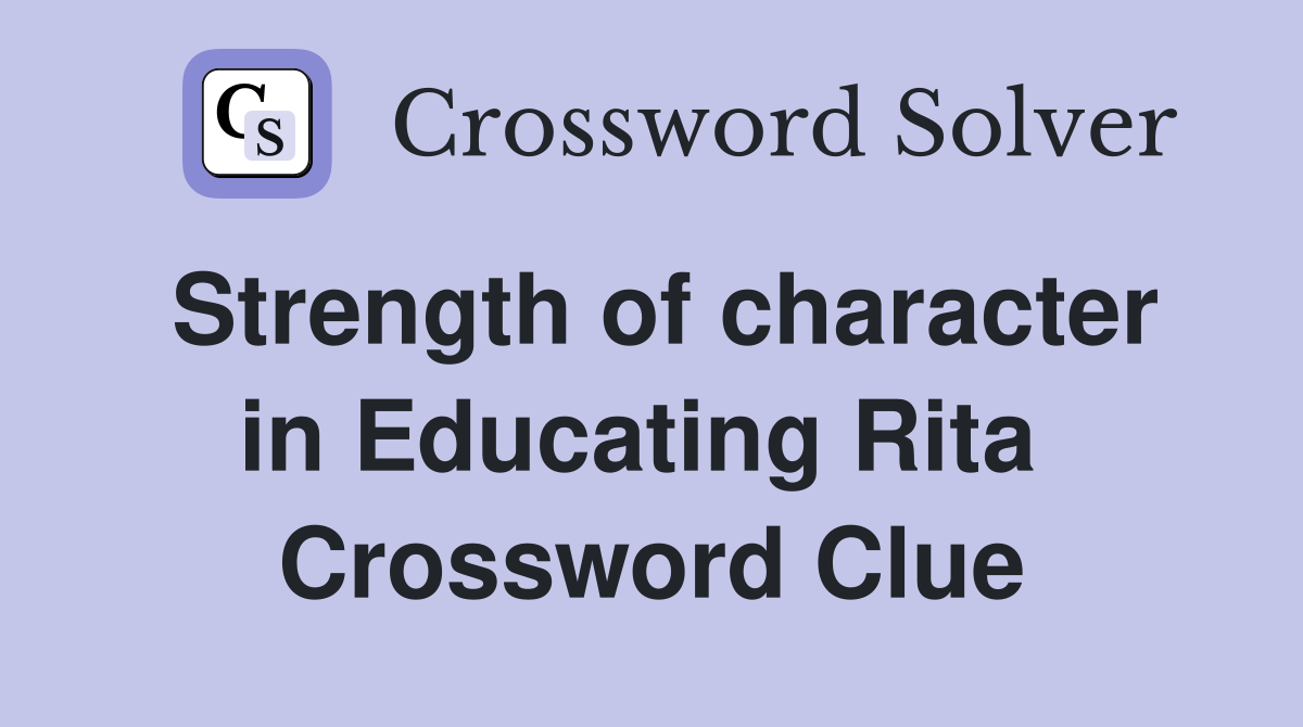 Strength of character in Educating Rita  Crossword Clue