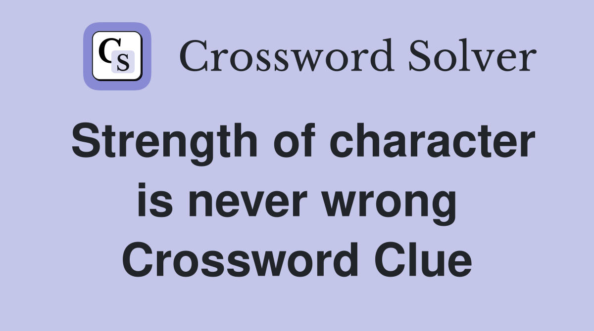 Strength of character is never wrong Crossword Clue