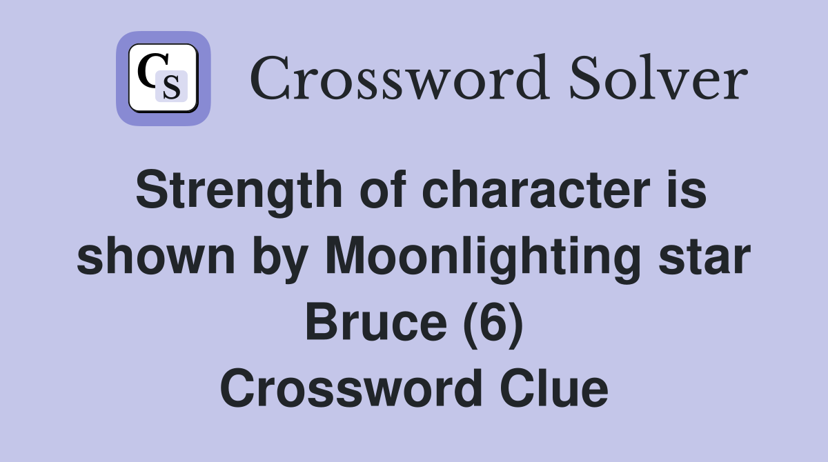 Strength of character is shown by Moonlighting star Bruce (6) Crossword Clue
