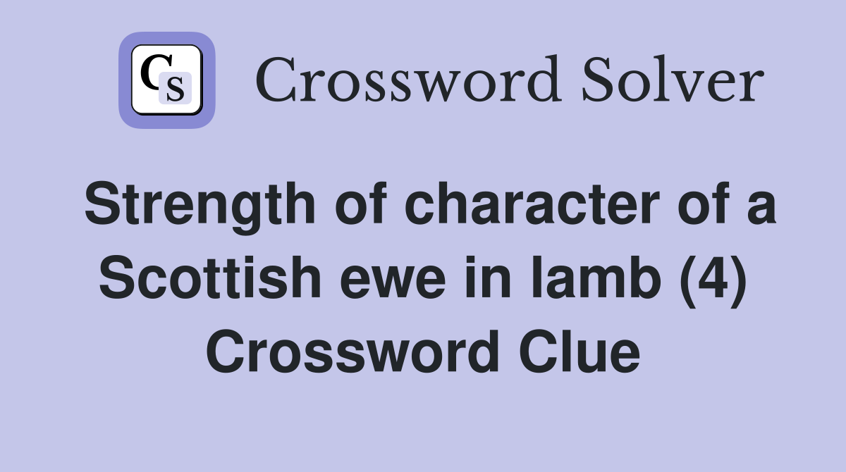 Strength of character of a Scottish ewe in lamb (4) Crossword Clue