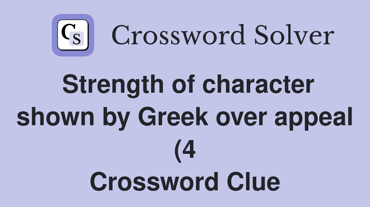 Strength of character shown by Greek over appeal (4) Crossword Clue Strength of character shown by Greek over appeal (4) Crossword Clue
