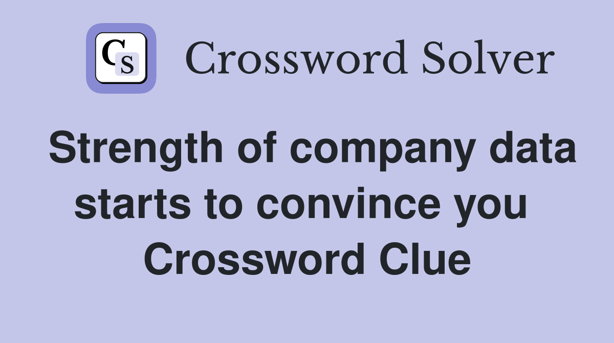 Strength of company data starts to convince you  Crossword Clue