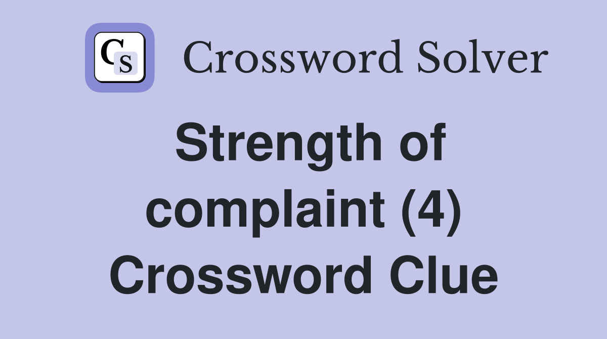 Strength of complaint (4) Crossword Clue