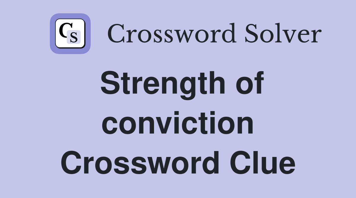 Strength of conviction Crossword Clue