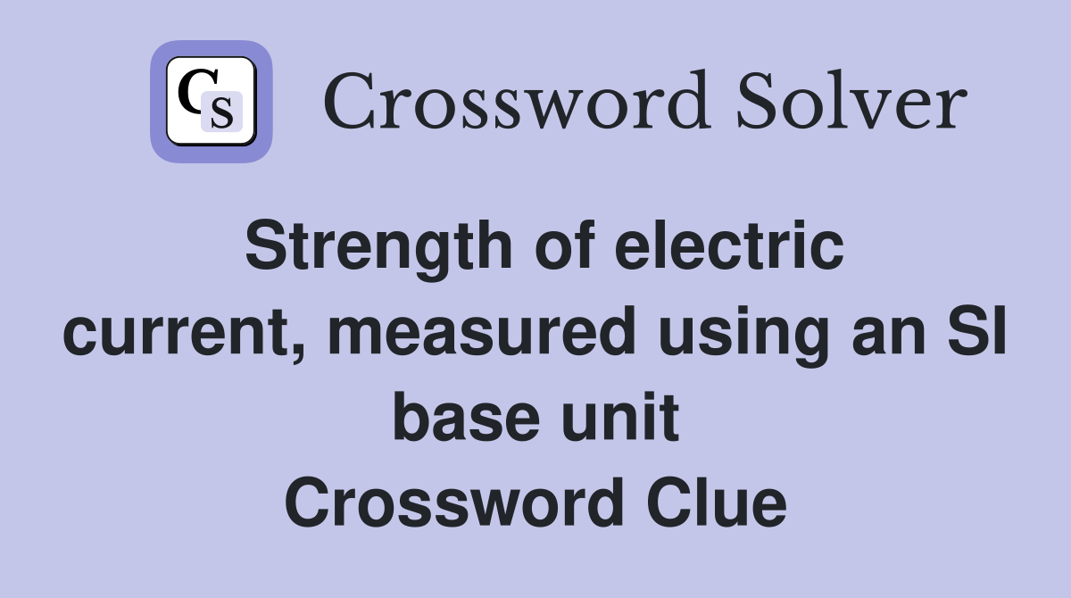 Strength of electric current, measured using an SI base unit Crossword Clue