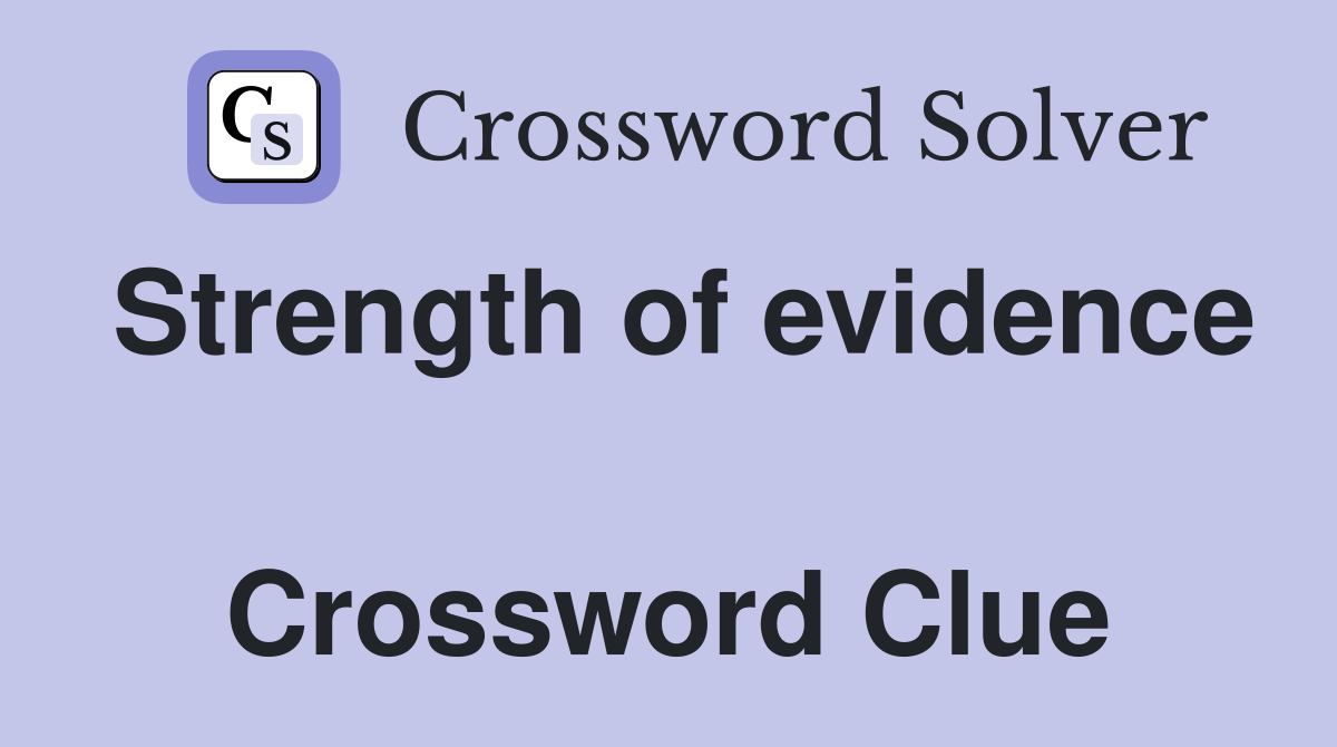 Strength of evidence  Crossword Clue