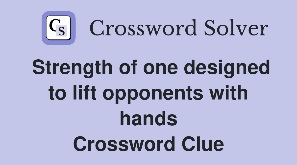 Strength of one designed to lift opponents with hands Crossword Clue
