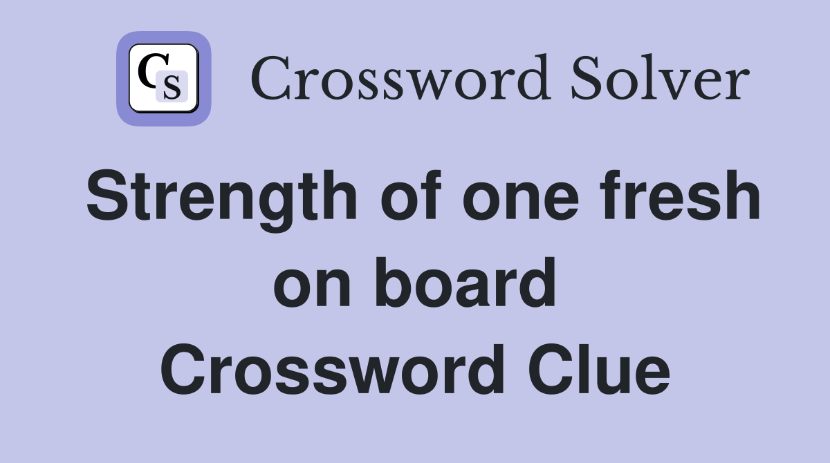 Strength of one fresh on board Crossword Clue