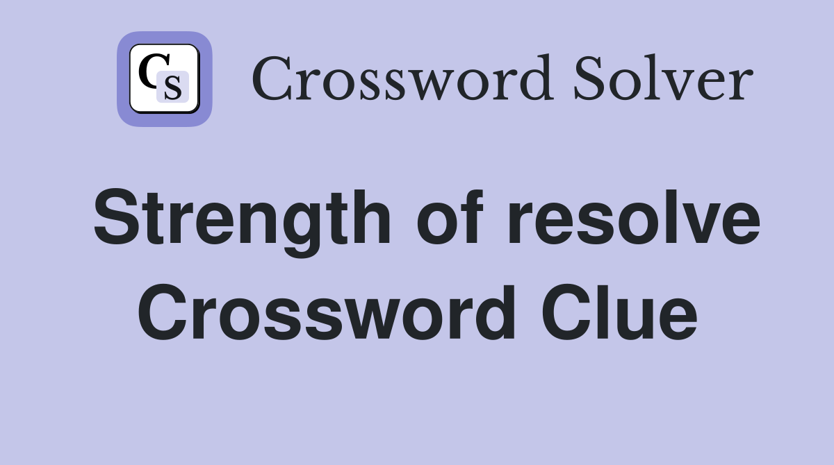 Strength of resolve Crossword Clue