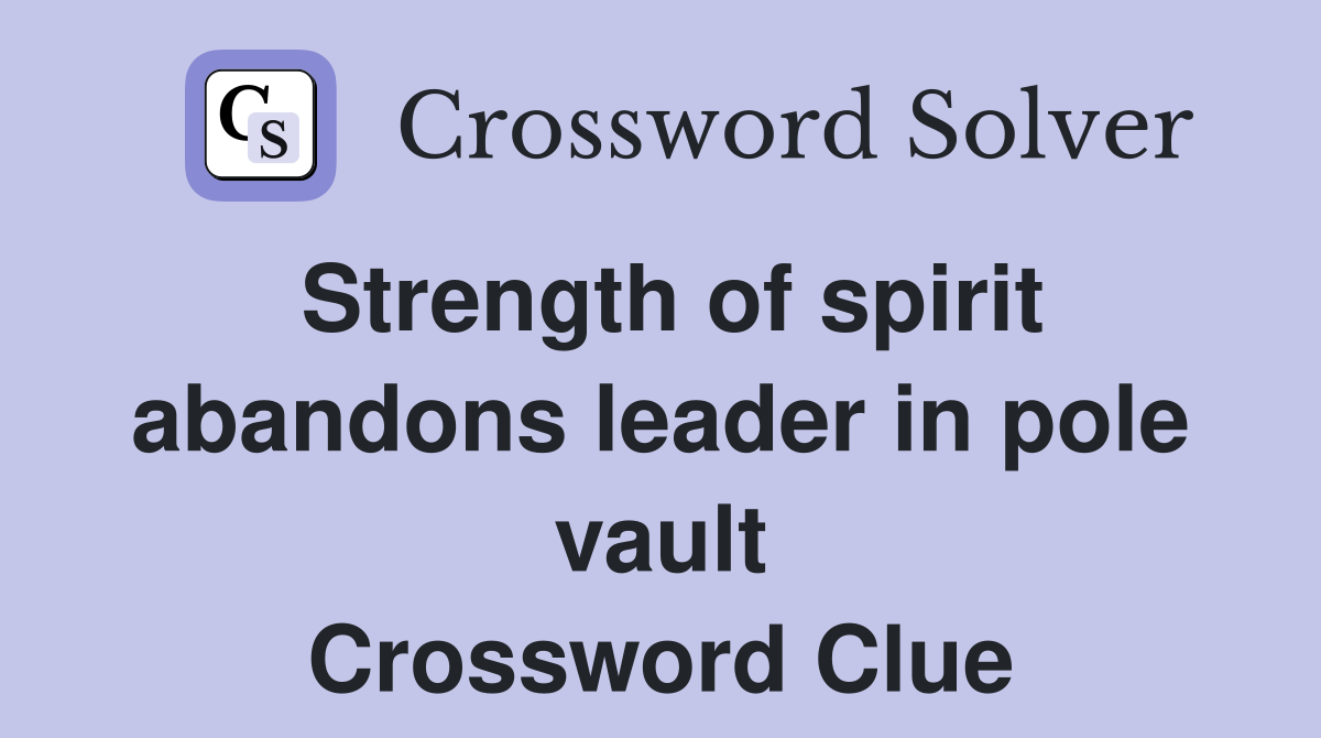 Strength of spirit abandons leader in pole vault Crossword Clue