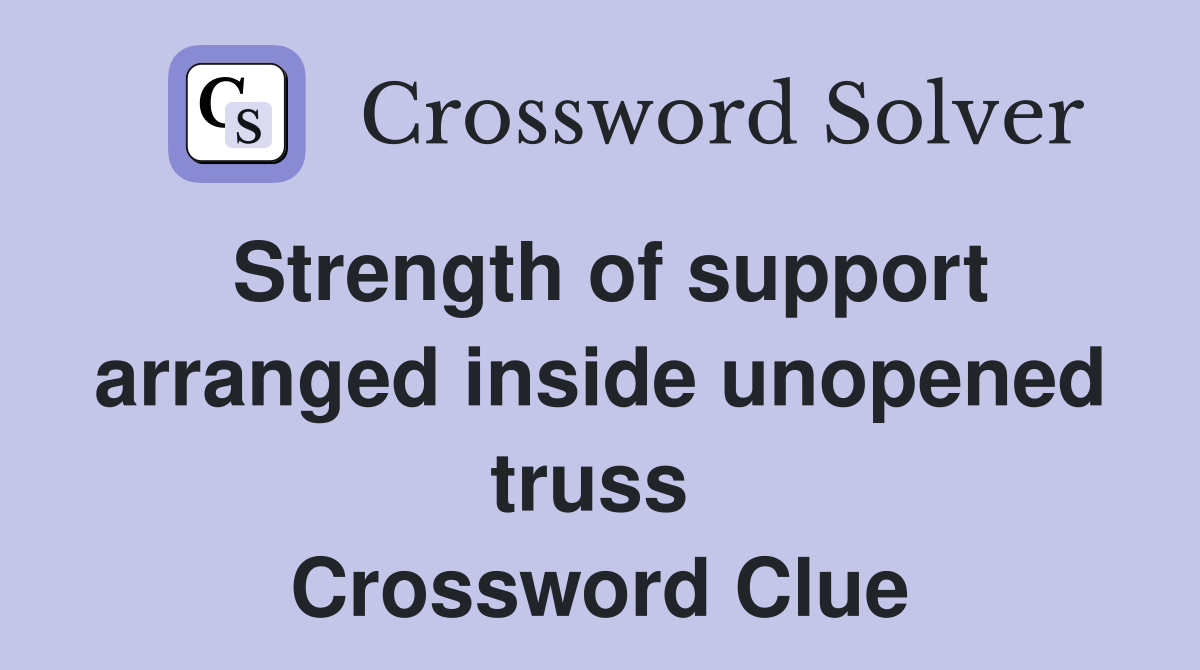 Strength of support arranged inside unopened truss  Crossword Clue