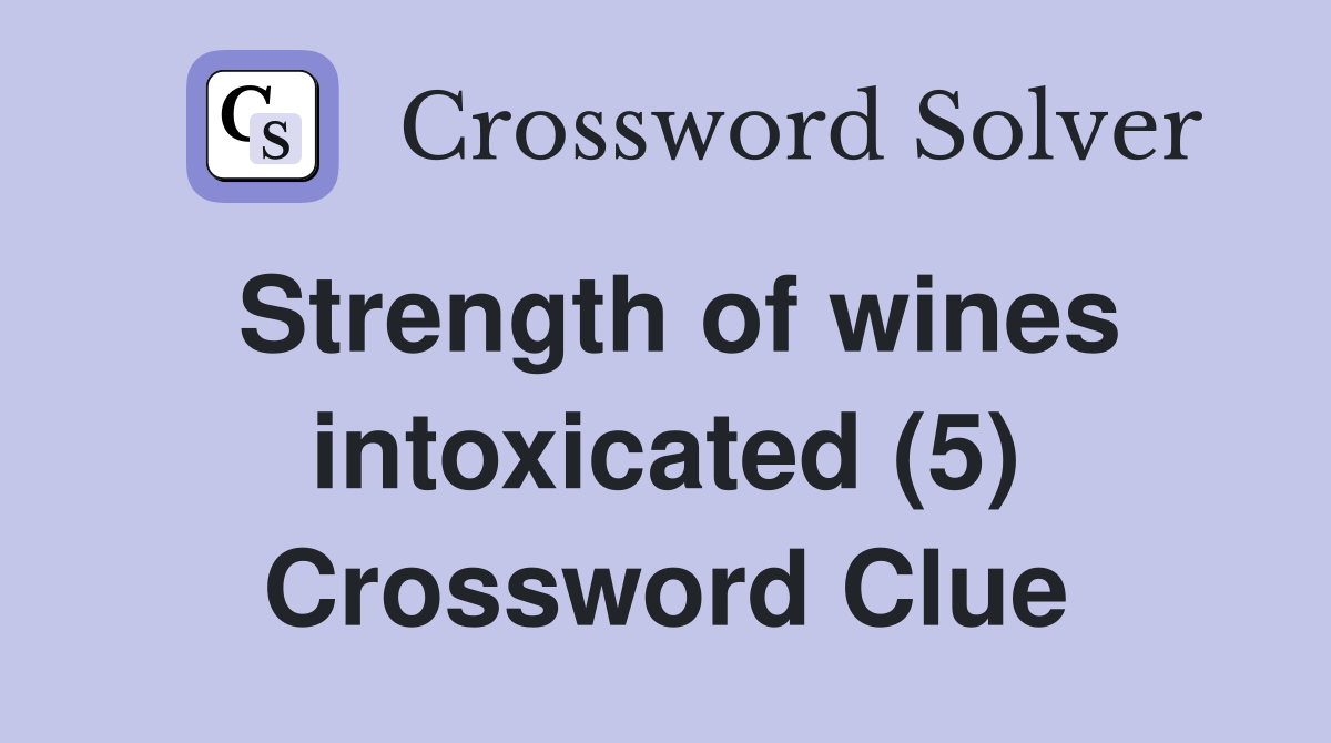 Strength of wines intoxicated (5) Crossword Clue