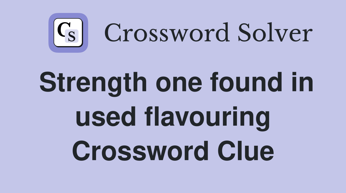 Strength one found in used flavouring Crossword Clue