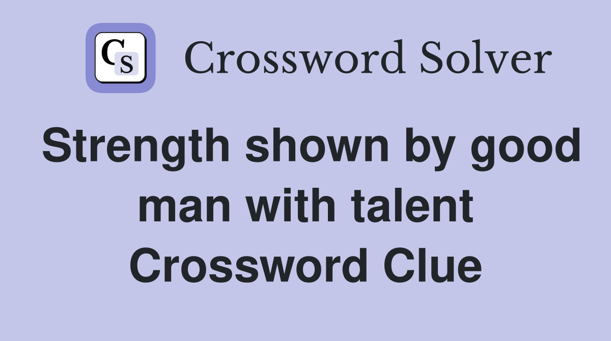Strength shown by good man with talent Crossword Clue