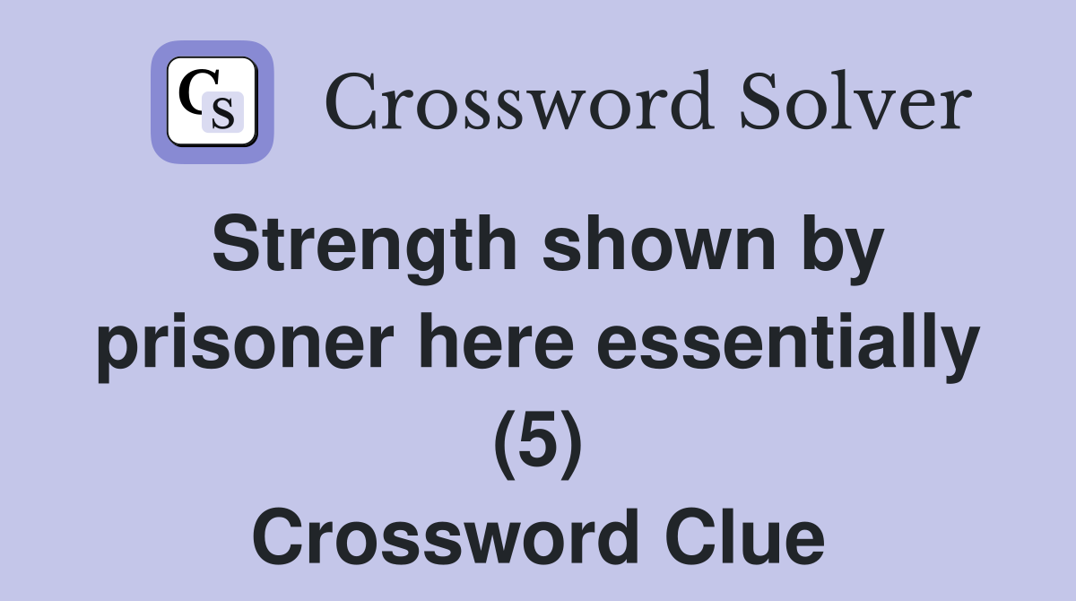 Strength shown by prisoner here essentially (5) Crossword Clue