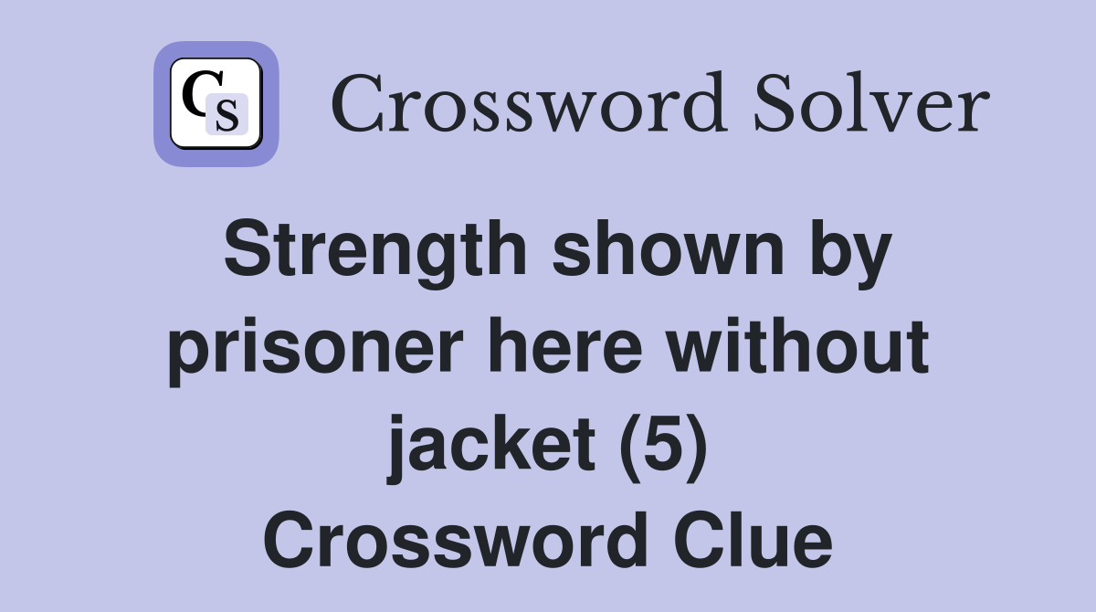 Strength shown by prisoner here without jacket (5) Crossword Clue