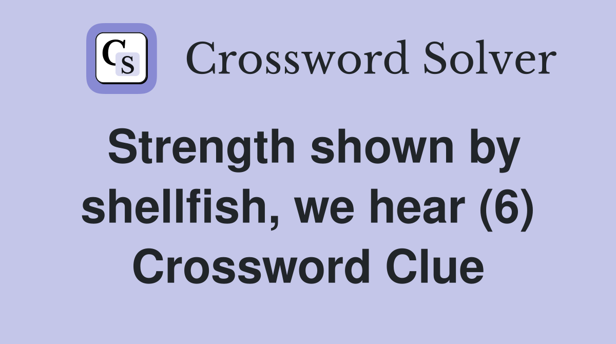 Strength shown by shellfish, we hear (6) Crossword Clue