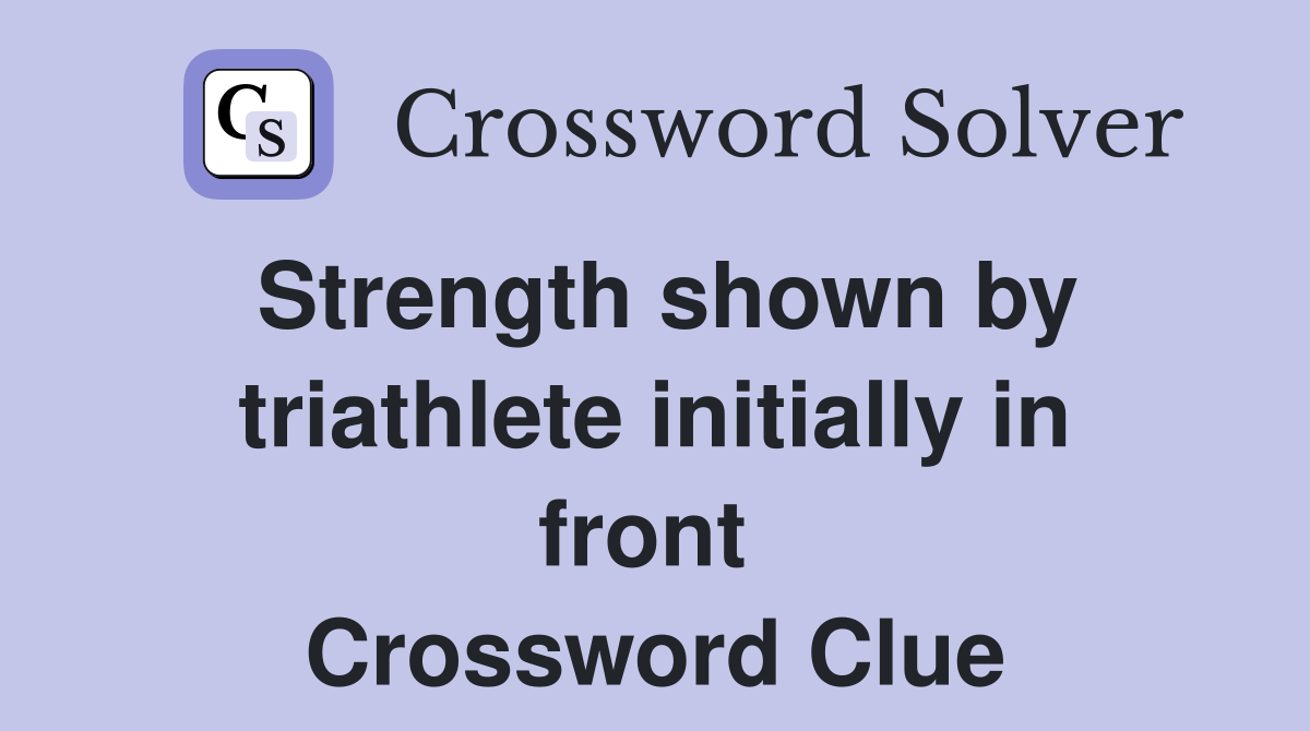 Strength shown by triathlete initially in front  Crossword Clue