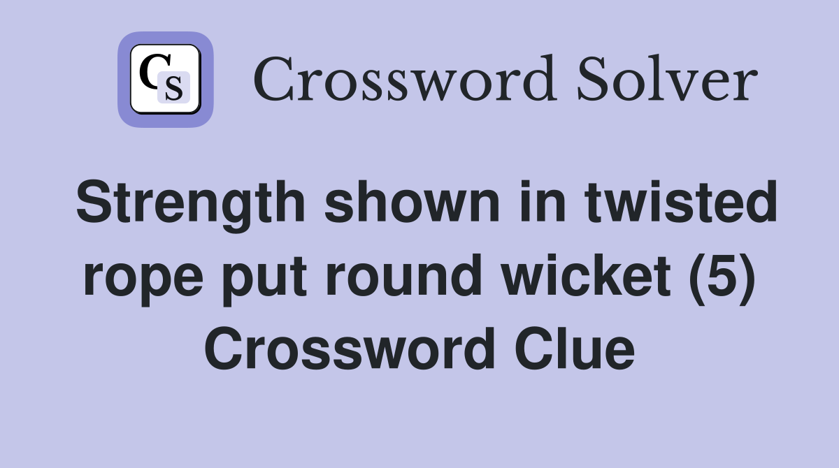 Strength shown in twisted rope put round wicket (5) Crossword Clue