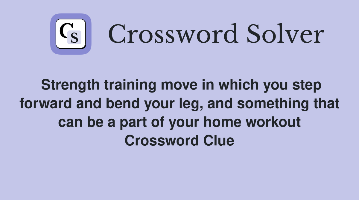 Strength training move in which you step forward and bend your leg, and something that can be a part of your home workout Crossword Clue