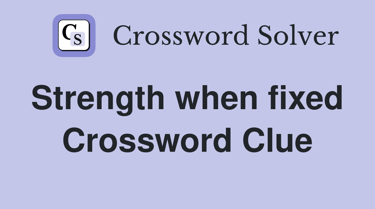 Strength when fixed  Crossword Clue