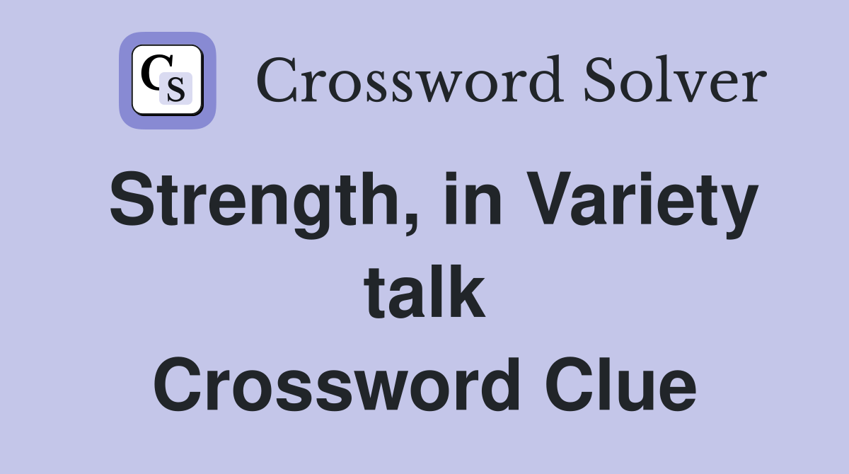 Strength, in Variety talk Crossword Clue