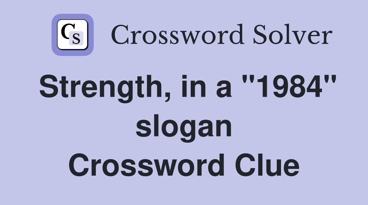 Strength, in a "1984" slogan Crossword Clue