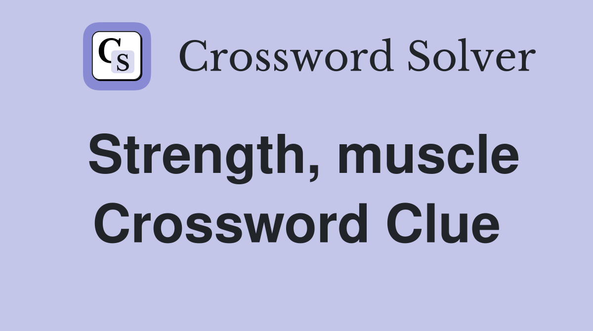 Strength, muscle Crossword Clue