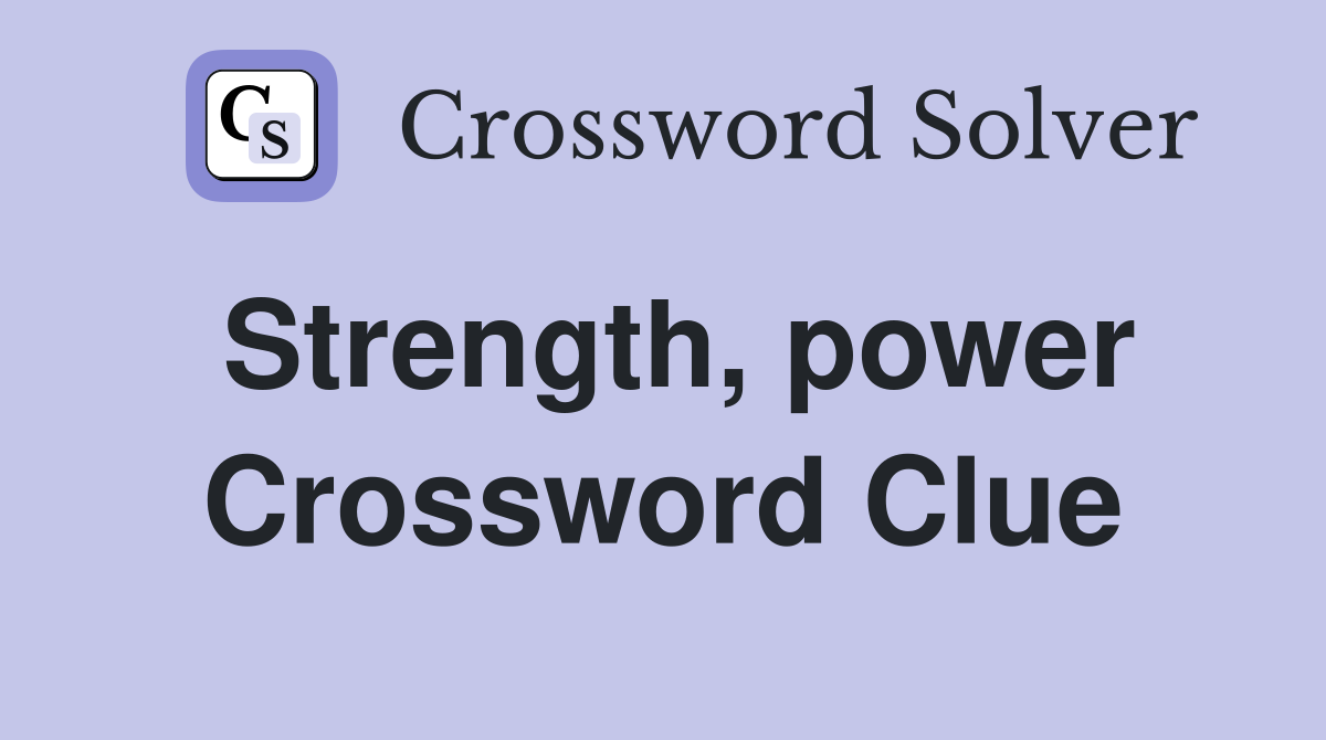 Strength, power Crossword Clue