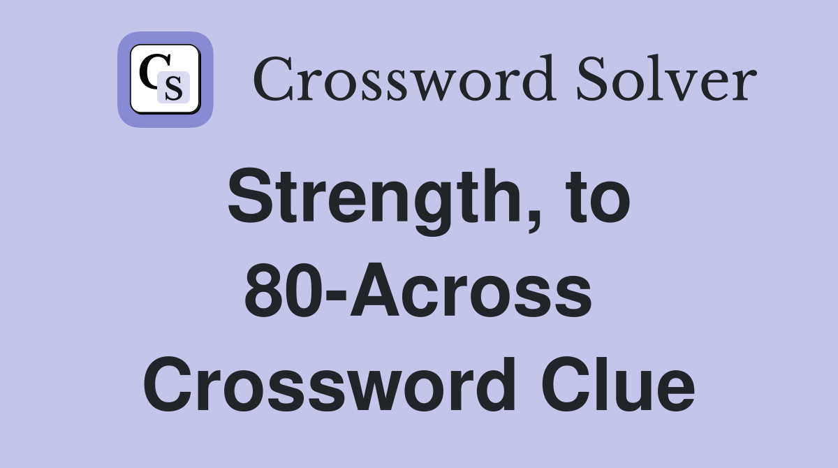 Strength, to 80-Across Crossword Clue