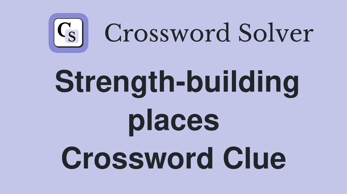 Strength-building places Crossword Clue