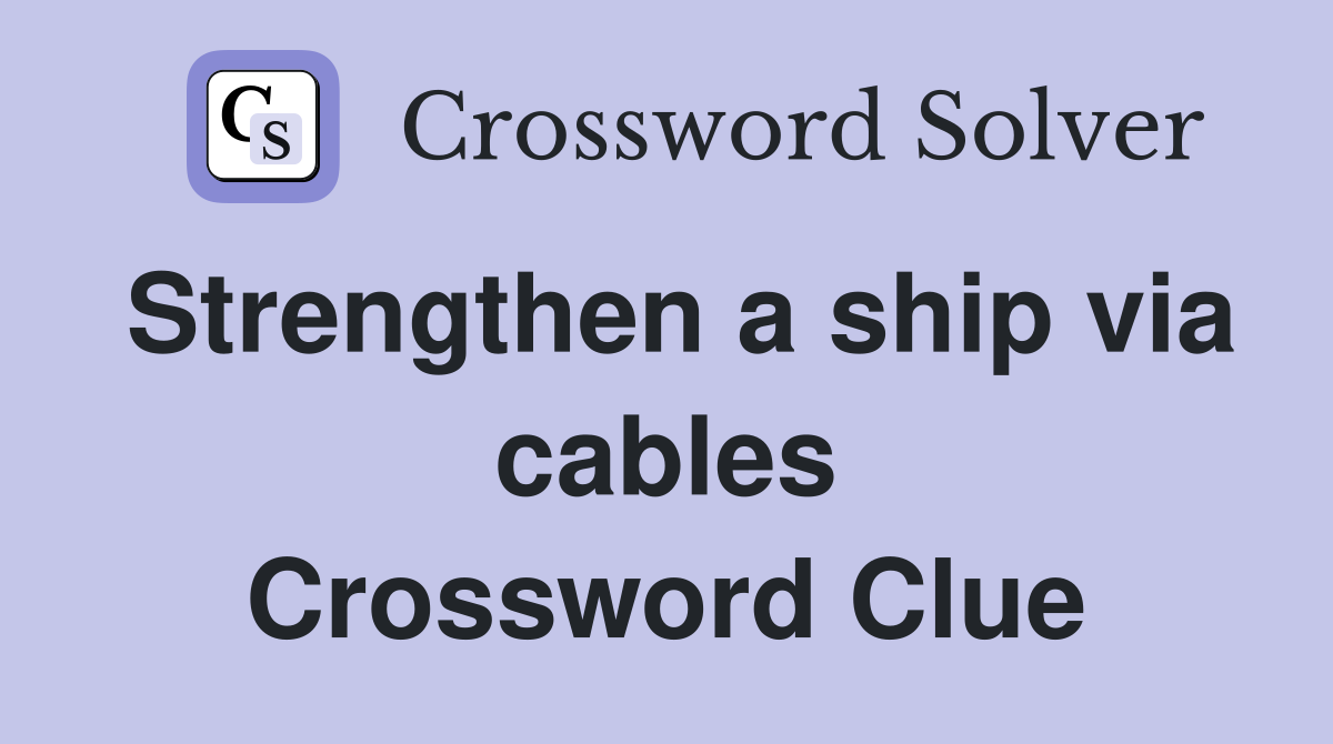 Strengthen a ship via cables Crossword Clue
