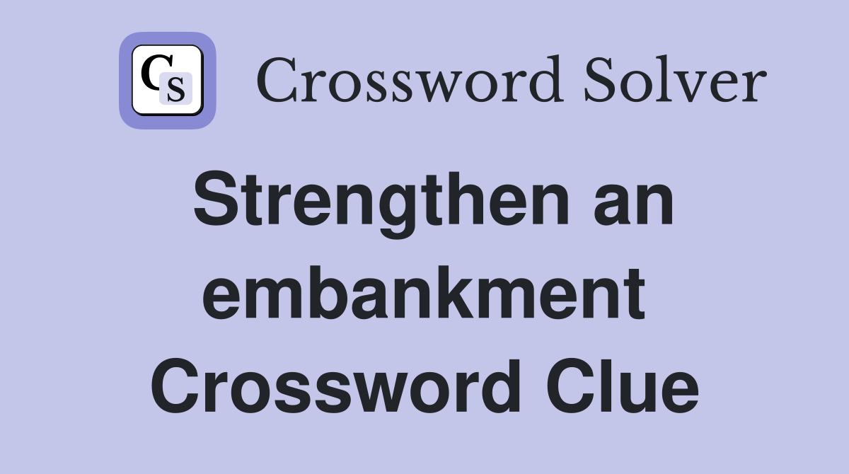 Strengthen an embankment Crossword Clue
