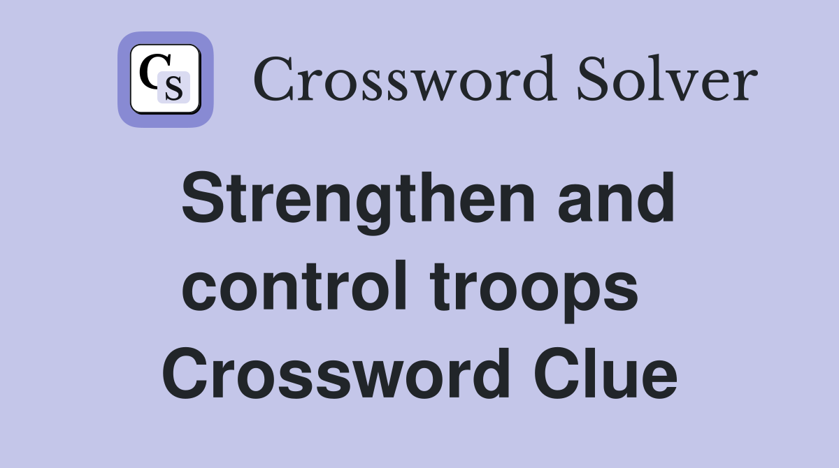 Strengthen and control troops  Crossword Clue