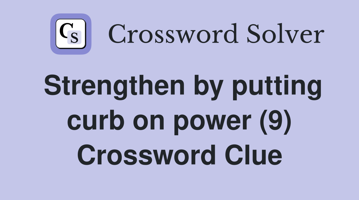 Strengthen by putting curb on power (9) Crossword Clue