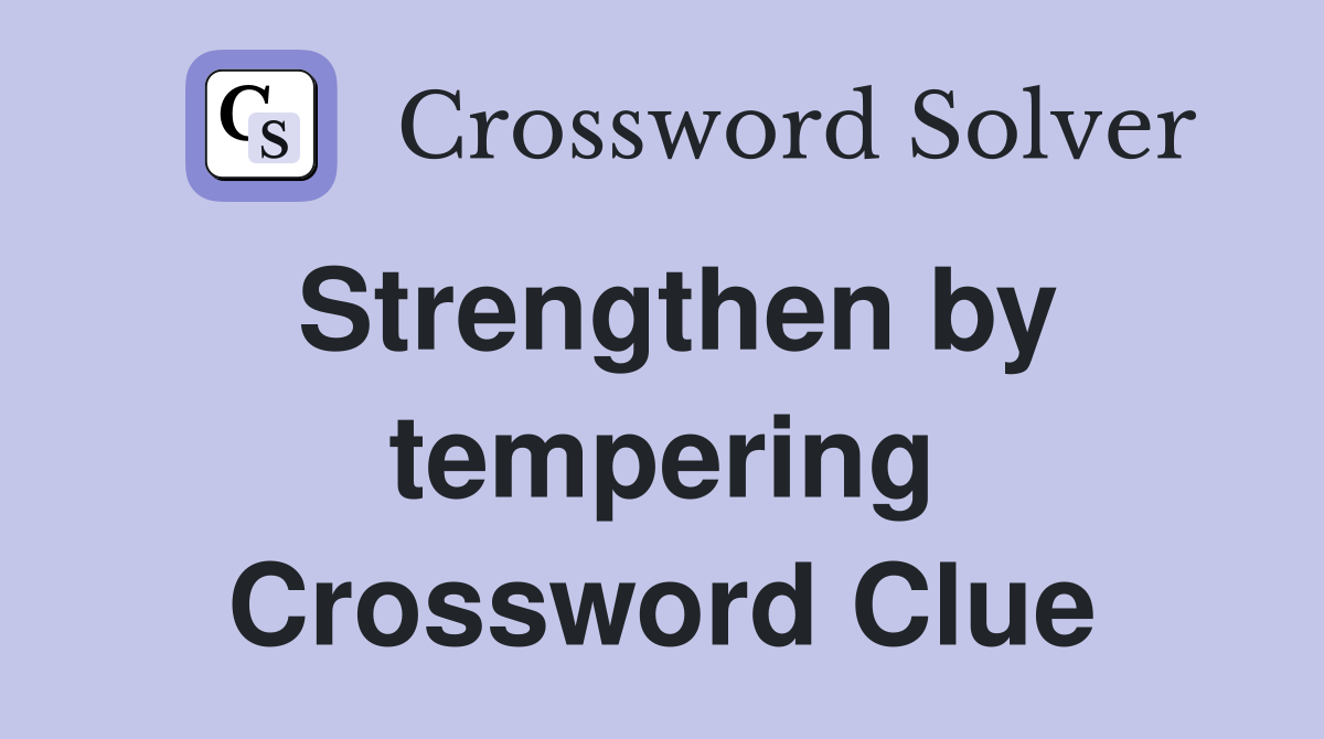 Strengthen by tempering Crossword Clue
