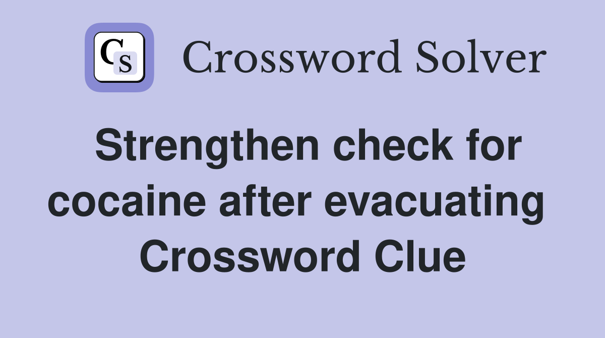 Strengthen check for cocaine after evacuating  Crossword Clue
