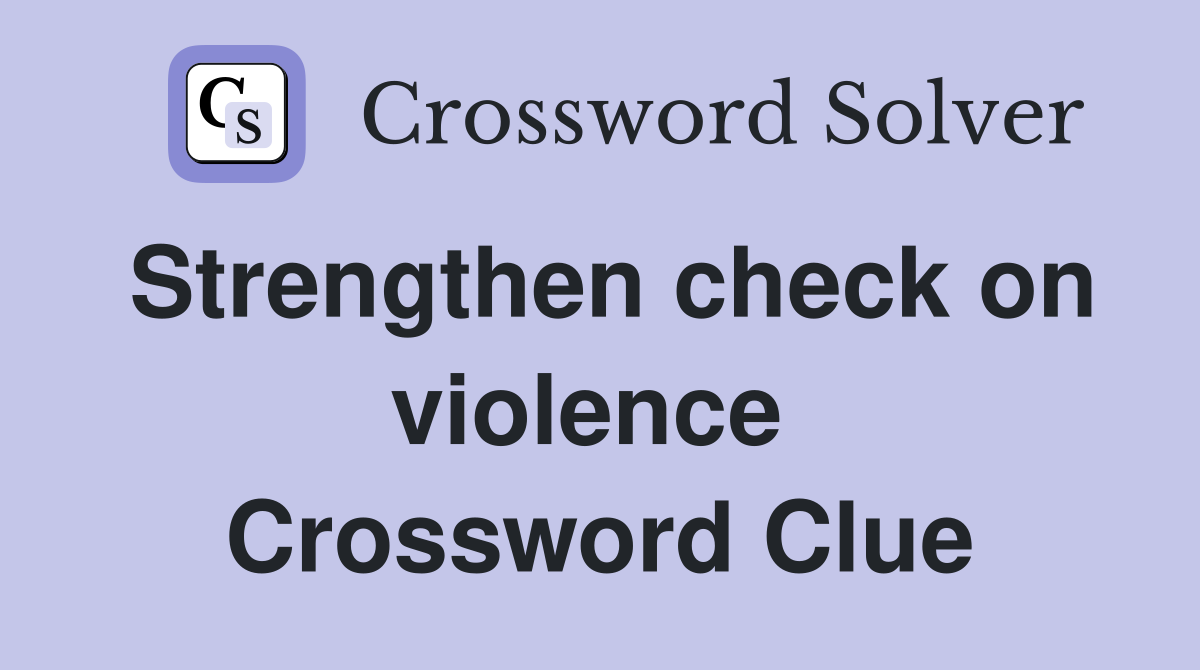Strengthen check on violence  Crossword Clue