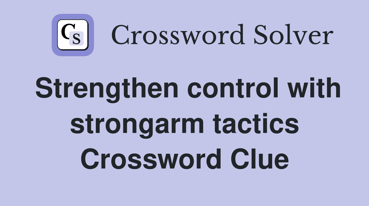 Strengthen control with strongarm tactics Crossword Clue