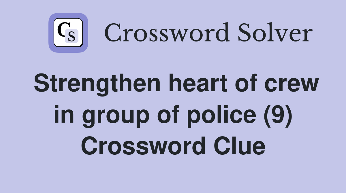 Strengthen heart of crew in group of police (9) Crossword Clue