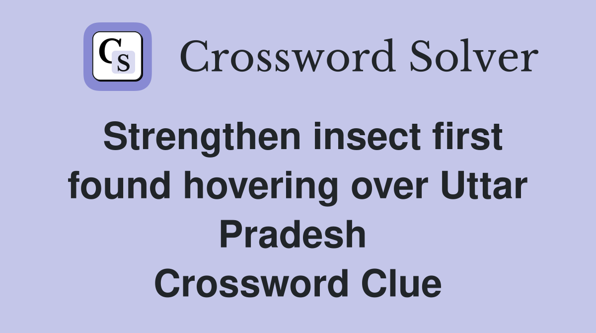 Strengthen insect first found hovering over Uttar Pradesh  Crossword Clue