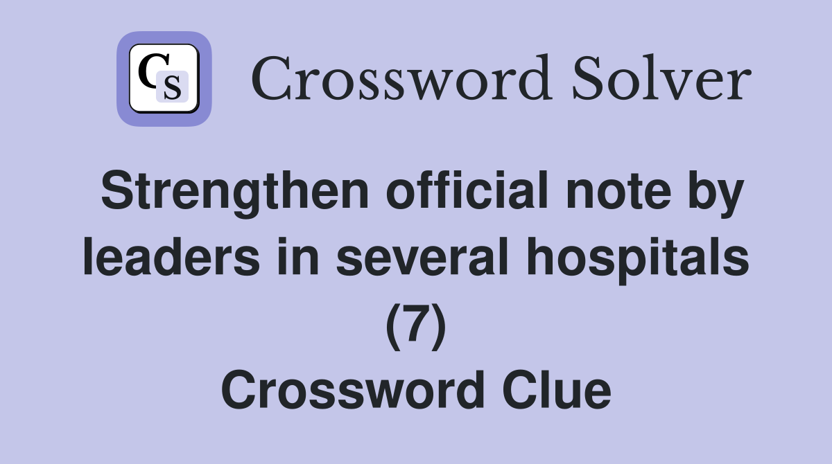 Strengthen official note by leaders in several hospitals (7) Crossword Clue